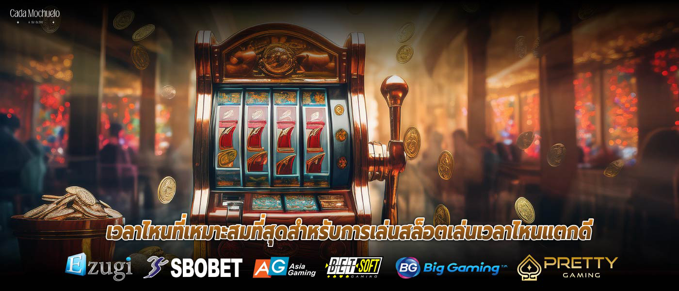 เวลาไหนที่เหมาะสมที่สุดสำหรับการเล่นสล็อตเล่นเวลาไหนแตกดี